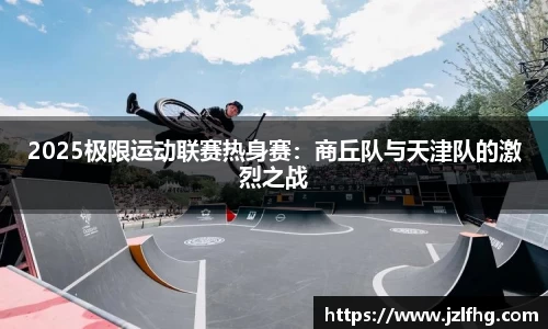 2025极限运动联赛热身赛：商丘队与天津队的激烈之战