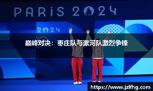 巅峰对决：枣庄队与漯河队激烈争锋