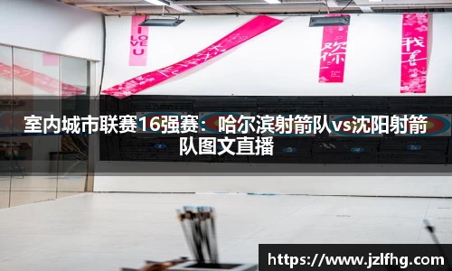 室内城市联赛16强赛：哈尔滨射箭队vs沈阳射箭队图文直播