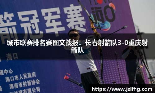 城市联赛排名赛图文战报：长春射箭队3-0重庆射箭队
