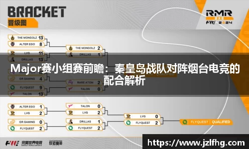 Major赛小组赛前瞻：秦皇岛战队对阵烟台电竞的配合解析