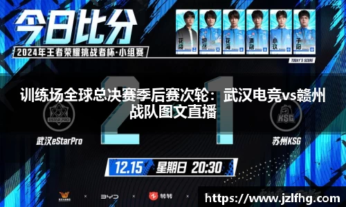 训练场全球总决赛季后赛次轮：武汉电竞vs赣州战队图文直播